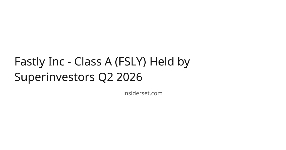 Fastly Inc - Class A (FSLY) Held by Superinvestors Q2 2026 | InsiderSet
